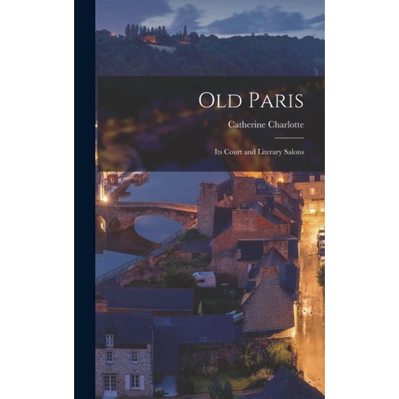 Old Paris: Its Court and Literary Salons, (Hardcover)