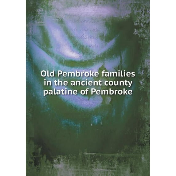 Old Pembroke families in the ancient county palatine of Pembroke (Paperback)