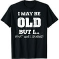 thumbnail image 1 of Old People Funny Seniors I May Be Old Senior Joke T-Shirt, 1 of 4