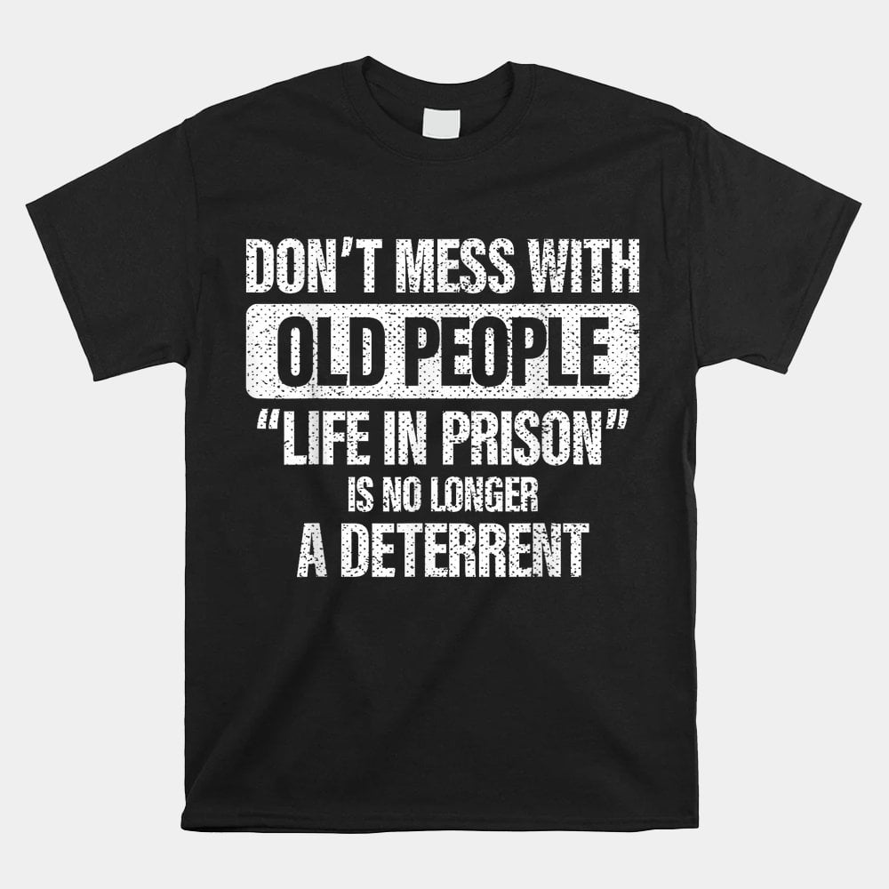 Old People Gag Gifts Dont Mess With Old People Prison Shirt