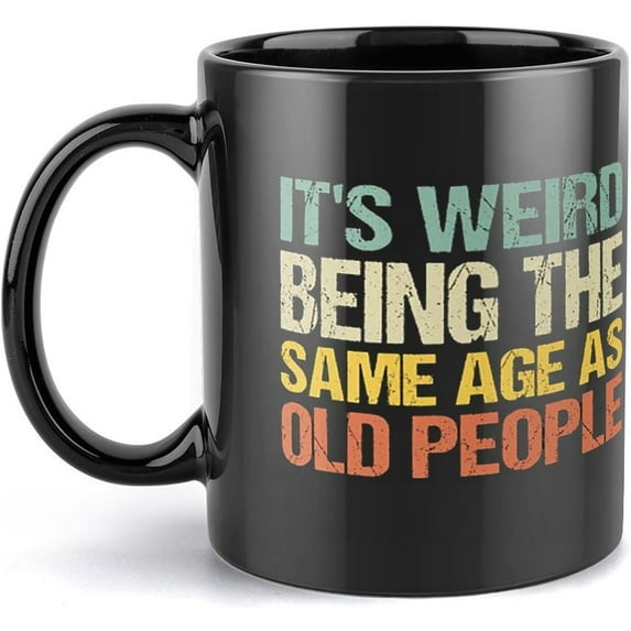Old People Gift, Old Person Mug, It''S Weird Being The Same Age As Old People, Retirement Gift Ceramic Coffee Cup Birthday Gifts For Men Women 11Oz Black