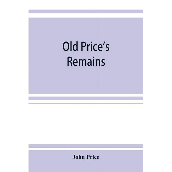 Old Price's remains: praehumous, or during life, comprising, with select patches of "Birkenhead Shore," various other ar, (Paperback)