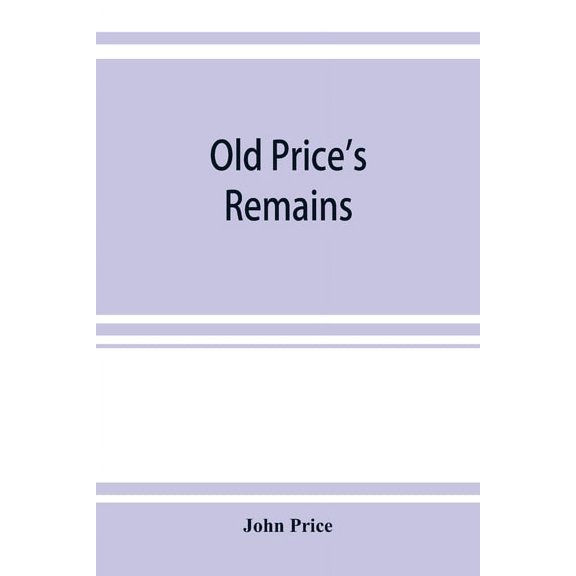 Old Price's remains: praehumous, or during life, comprising, with select patches of "Birkenhead Shore," various other ar, (Paperback)