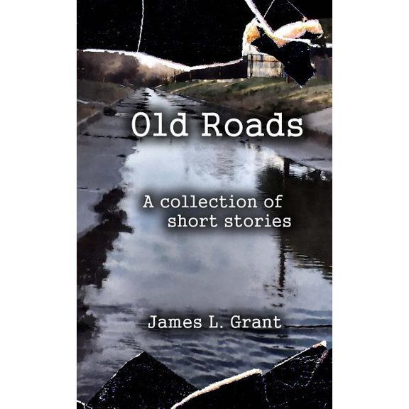 Old Roads: A Collection of Short Stories by James L. Grant (Paperback)