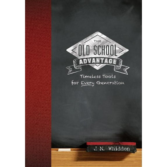 Old School Advantage: Timeless Tools for Every Generation (Paperback) by J N Whiddon