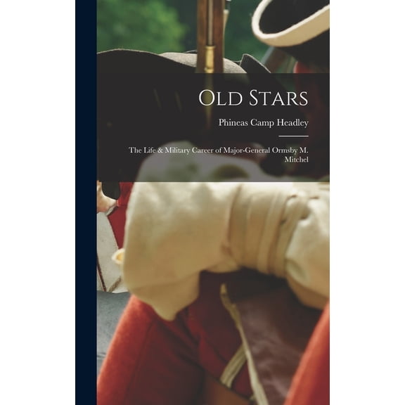 Old Stars: The Life & Military Career of Major-General Ormsby M. Mitchel, (Hardcover)