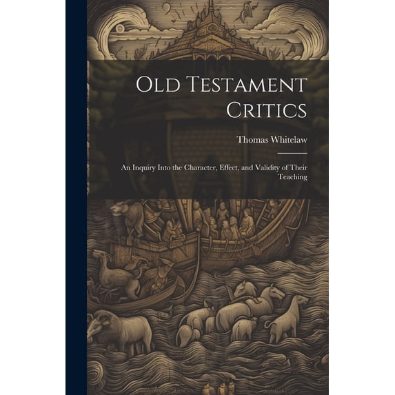 Old Testament Critics : An Inquiry Into the Character, Effect, and Validity of Their Teaching (Paperback)