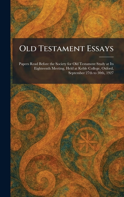 Old Testament Essays: Papers Read Before the Society for Old Testament Study at Its Eighteenth Meeting, Held at Keble Co, (Hardcover)