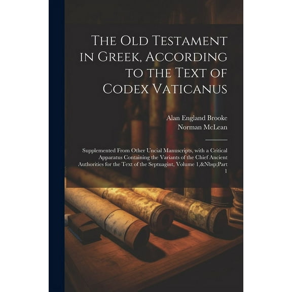 The Old Testament in Greek, According to the Text of Codex Vaticanus : Supplemented from Other Uncial Manuscripts, with a Critical Apparatus Containing the Variants of the Chief Ancient Authorities for the Text of the Septuagint, Volume 1, Part 1 (Paperback)