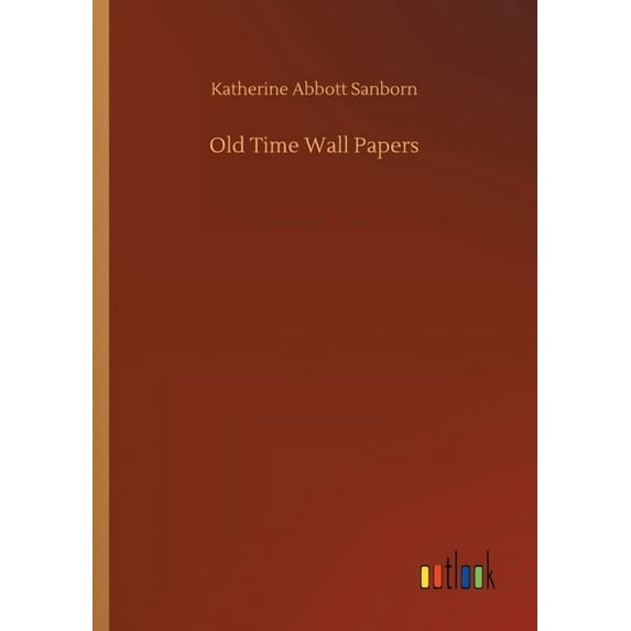 Old Time Wall Papers Paperback 3752428236 9783752428230 Katherine Abbott Sanborn