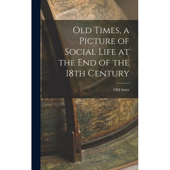 Old Times, a Picture of Social Life at the End of the 18th Century (Hardcover)