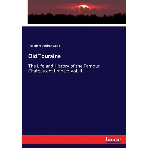 Old Touraine: The Life and History of the Famous Chateaux of France: Vol. II, (Paperback)