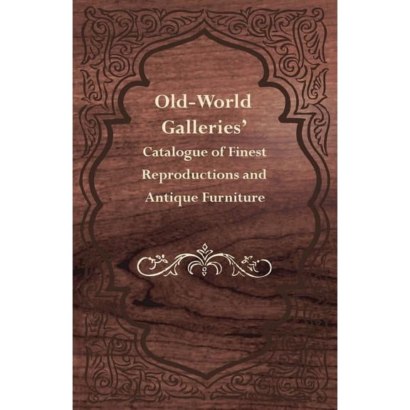 Old-World Galleries' Catalogue of Finest Reproductions and Antique Furniture, (Paperback)