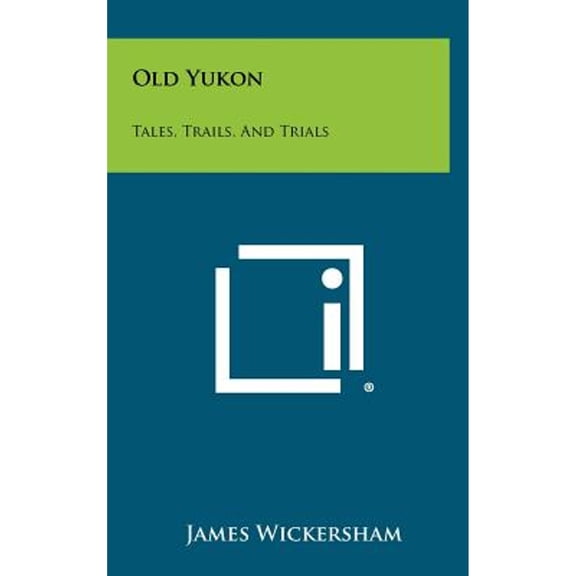 Old Yukon: Tales, Trails, And Trials (Hardcover) by James Wickersham