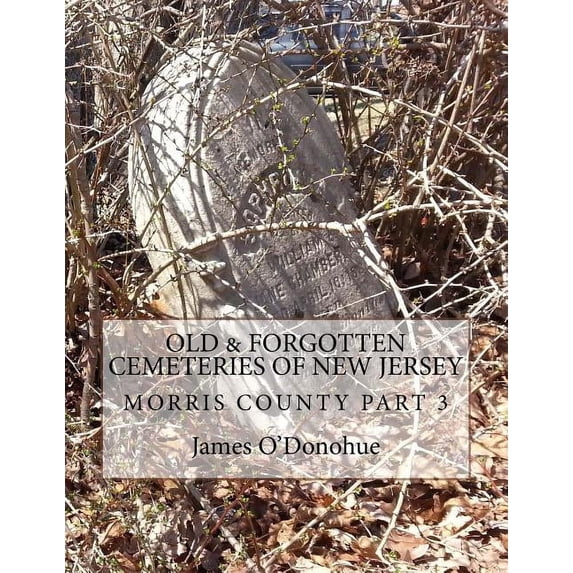 Old and Forgotten Cemeteries of New Jersey: Morris County Part 3, (Paperback)