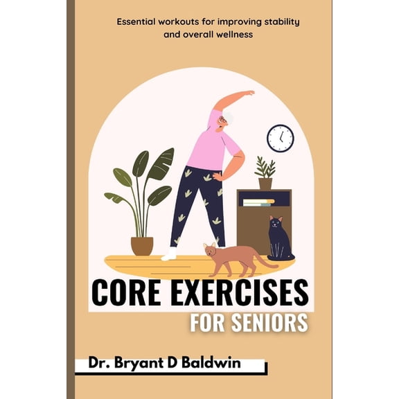 Old and Healthy Core Exercises for seniors: Essential Workouts for Improving Stability and Overall Wellness, (Paperback)