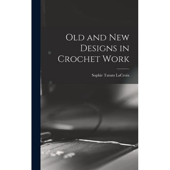 Old and New Designs in Crochet Work (Hardcover)