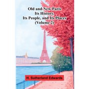 Old and New Paris Its History, Its People, and Its Places Volume 2, Paperback