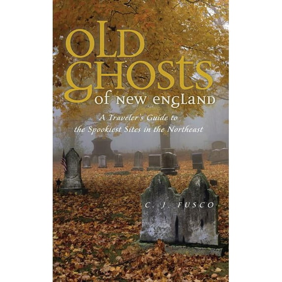 Old ghosts of new england : a traveler's guide to the spookiest sites in the northeast: 9780881508208
