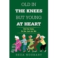 thumbnail image 1 of Old in the Knees but Young at Heart: Feel the Rain, Do Not Just Get Wet (Paperback), 1 of 1