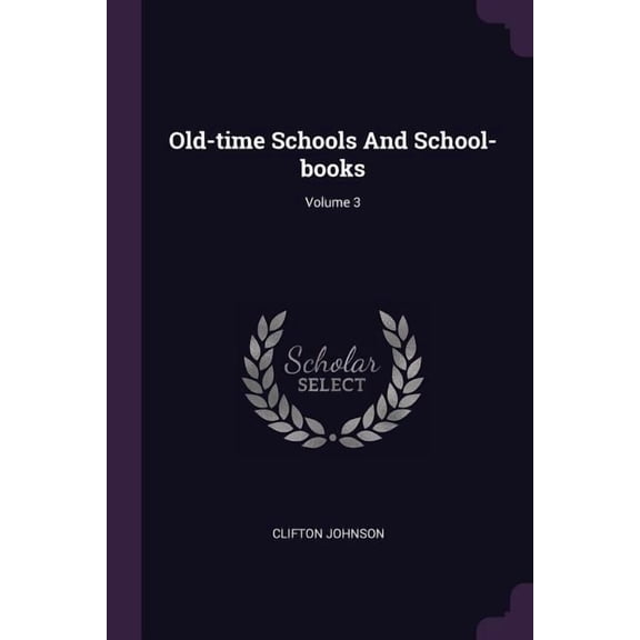 Old-time Schools And School-books; Volume 3 (Paperback)