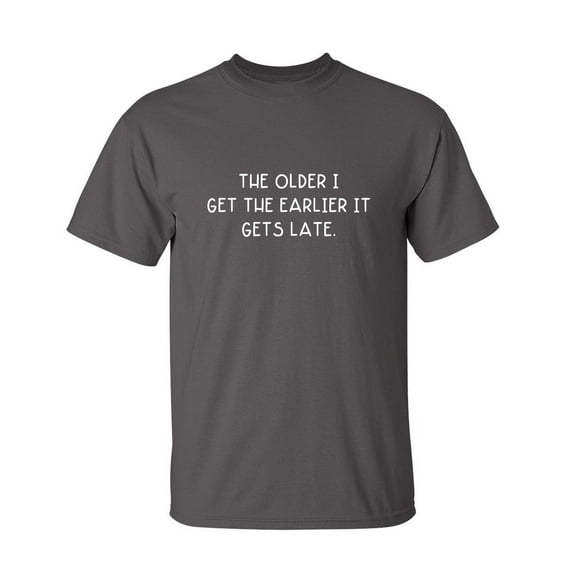 Older Gets Late Sarcastic Humor Graphic Novelty Super Soft Ring Spun Funny T Shirt