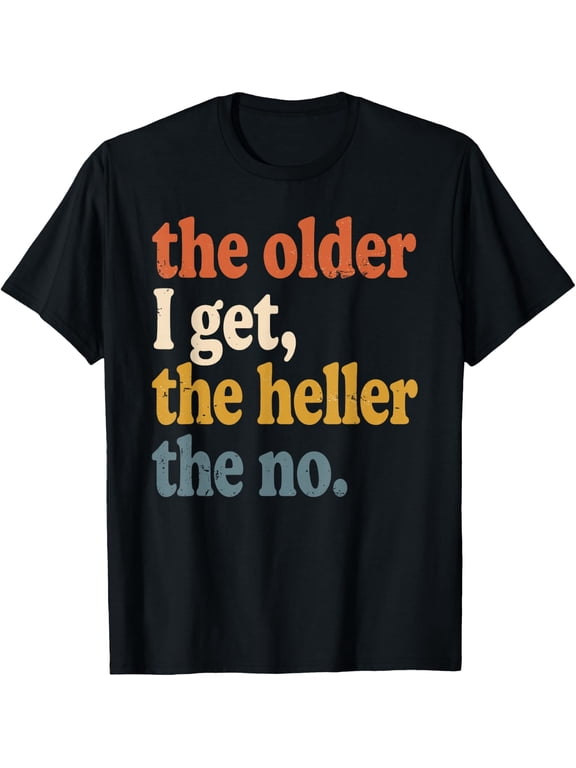 The Older I Get The Heller The No Retired Old Men Women T-Shirt - Classic Funny sarcasm t shirt Unisex 100% Cotton Crew Neck T-Shirt Breathable Casual Everyday Wear Affordable Graphic Soft Cheap t sh