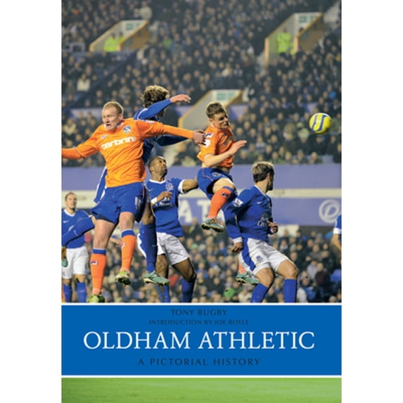 Pre-Owned Oldham Athletic A Pictorial History (Paperback 9781445638614) by Tony Bugby, Joe Royle