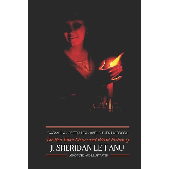 Oldstyle Tales of Murder, Mystery, Horro Carmilla, Green Tea, and Other Horrors: The Best Ghost Stories and Weird Fiction of J. Sheridan Le Fanu, Book 10, (Paperback)