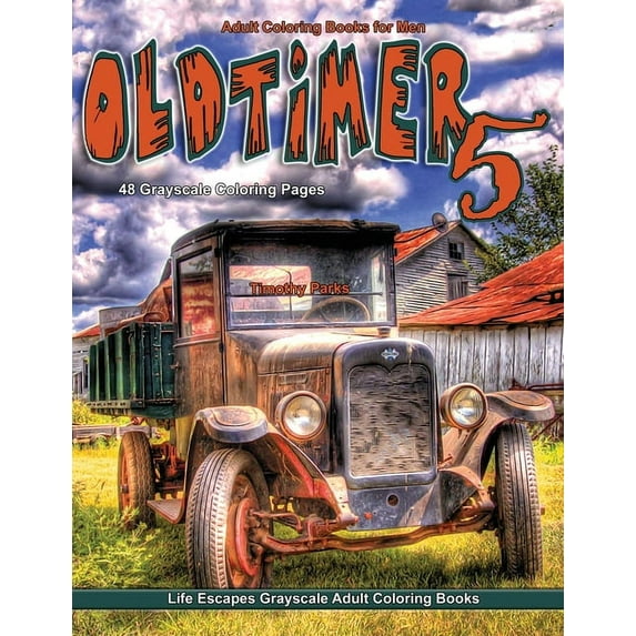 Oldtimer: Adult Coloring Books for Men Oldtimer 5: Life Escapes Grayscale Adult Coloring Book 48 coloring pages of old timer vehicles, cars, trucks, planes, trains, wagons, buggy, tractors and more (P