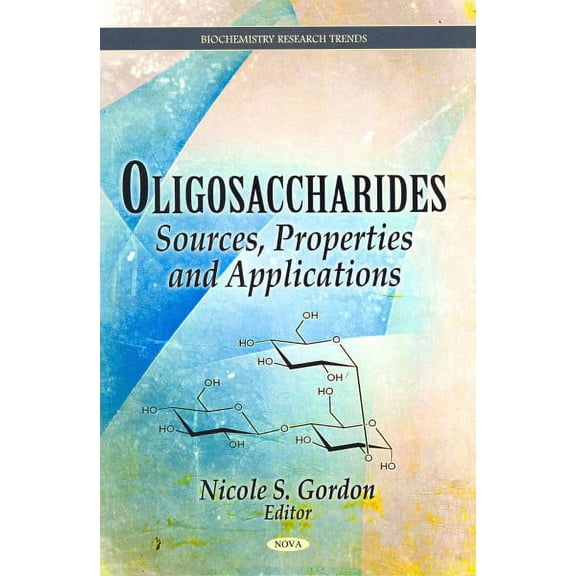 Oligosaccharides: Sources, Properties and Applications (Biochemistry Research Trends) by NicoleS Gordon (Hardcover) (2011) (New)