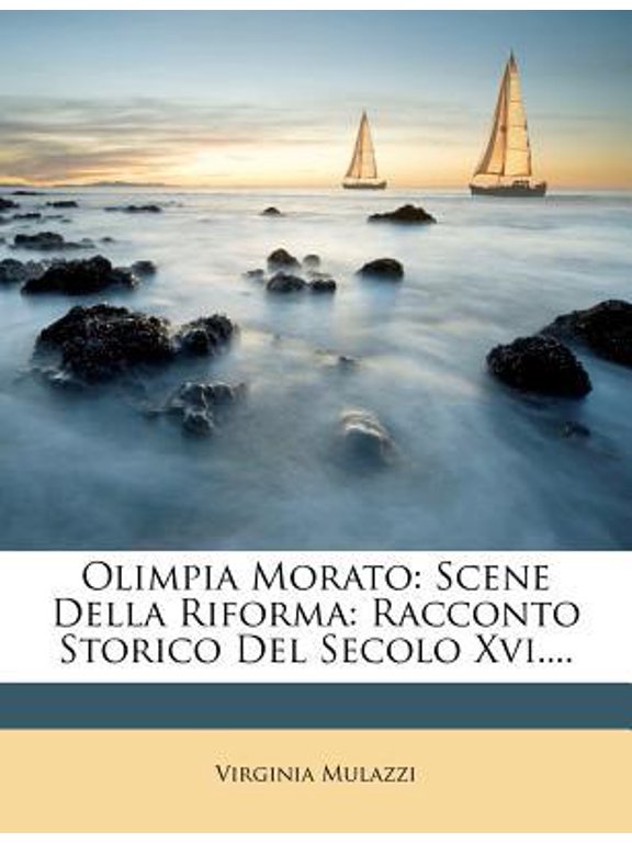 Olimpia Morato: Scene Della Riforma: Racconto Storico del Secolo XVI.... Paperback