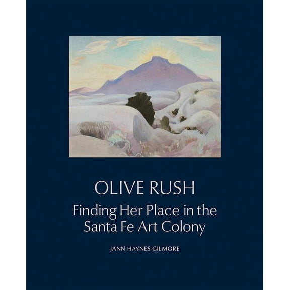 Olive Rush : Finding Her Place in the Santa Fe Art Colony (Hardcover)