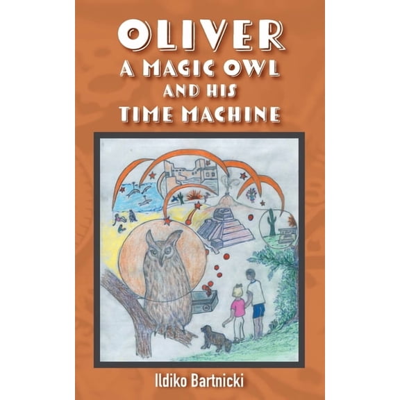 Oliver: A Magic Owl and His Time Machine, (Paperback)
