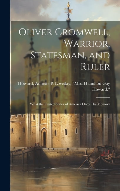 Oliver Cromwell, Warrior, Statesman, and Ruler; What the United States ...