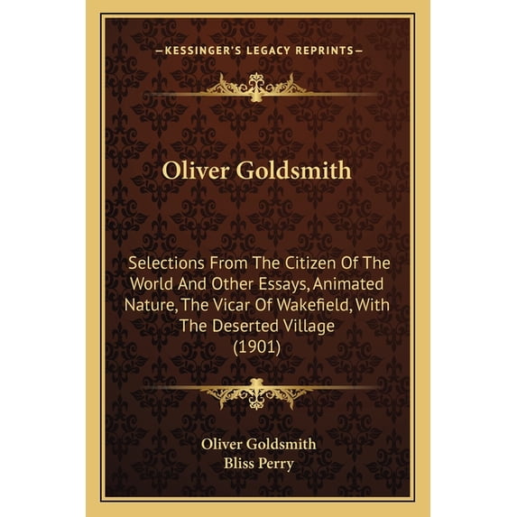 Oliver Goldsmith : Selections From The Citizen Of The World And Other Essays, Animated Nature, The Vicar Of Wakefield, With The Deserted Village (1901) (Paperback)