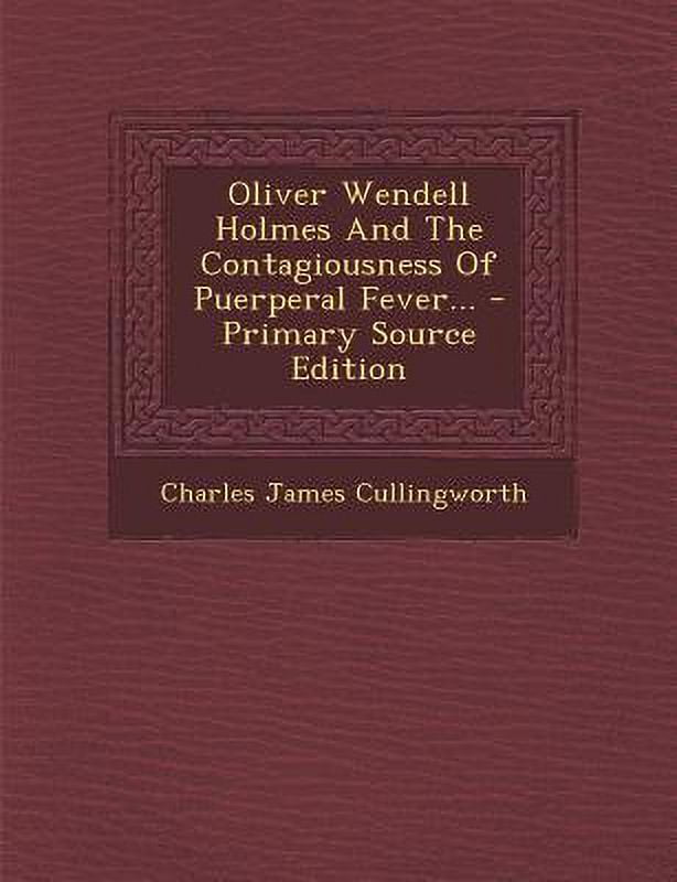 Oliver Wendell Holmes and the Contagiousness of Puerperal Fever ...