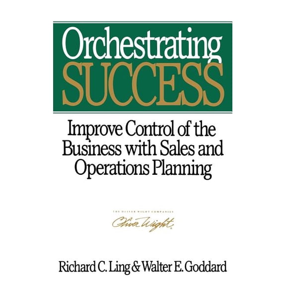 Oliver Wight Library Orchestrating Success: Improve Control of the Business with Sales & Operations Planning, (Hardcover)