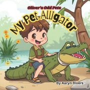 Oliver's Odd Animals Oliver's Odd Animals My Pet Alligator Pet alligator, funny books for children, children's book about alligators, perfe, Book 1, Paperback