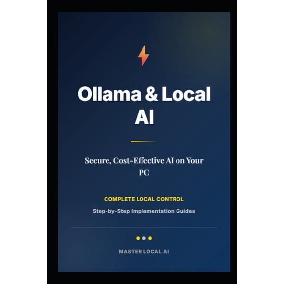 Ollama - A Practical Guide to Building Private AI Infrastructure on Your PC: A Practical Guide to Building Private AI In, (Paperback)