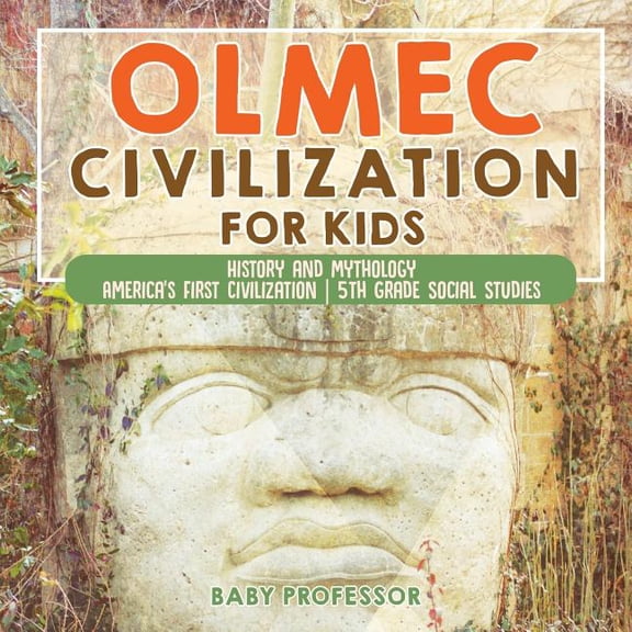 Olmec Civilization for Kids - History and Mythology America's First Civilization 5th Grade Social Studies, (Paperback)