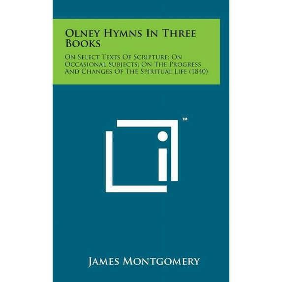Olney Hymns in Three Books: On Select Texts of Scripture; On Occasional Subjects; On the Progress and Changes of the Spiritual Life (1840)