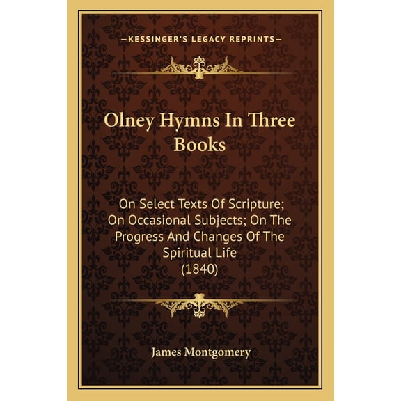 Olney Hymns In Three Books : On Select Texts Of Scripture; On Occasional Subjects; On The Progress And Changes Of The Spiritual Life (1840) (Paperback)