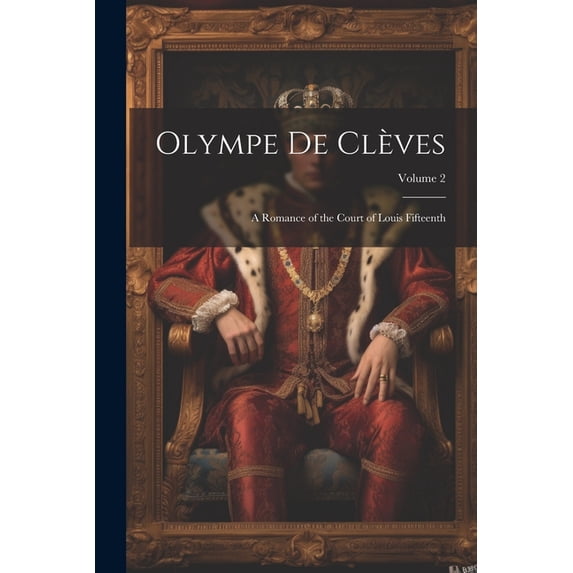 Olympe De Clèves: A Romance of the Court of Louis Fifteenth; Volume 2 (Paperback)