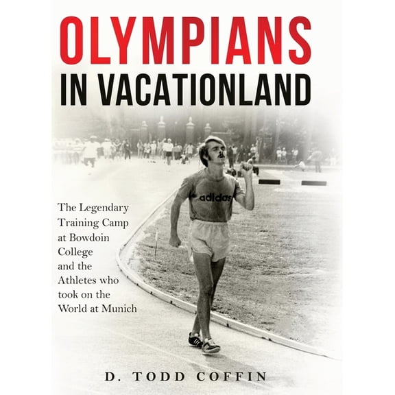 Olympians in Vacationland: The Legendary Training Camp at Bowdoin College and the Athletes who Took on the World in Muni, (Hardcover)