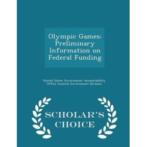 Olympic Games: Preliminary Information on Federal Funding - Scholar's Choice Edition Paperback