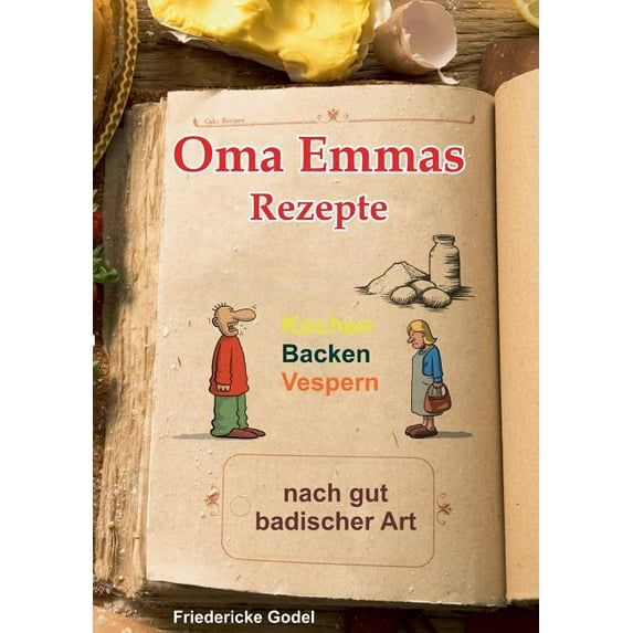 Oma Emmas Rezepte: Kochen Backen Vespern nach gut badischer Art (Paperback)