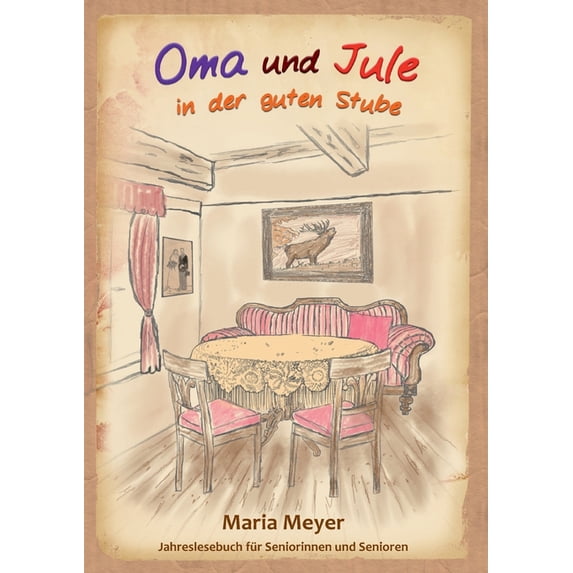 Oma und Jule in der guten Stube: Jahreslesebuch für Seniorinnen und Senioren, (Paperback)