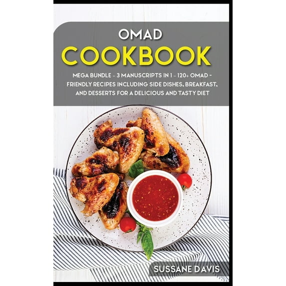 Omad Cookbook: MEGA BUNDLE - 3 Manuscripts in 1 - 120+ OMAD - friendly recipes including Side Dishes, Breakfast, and des
