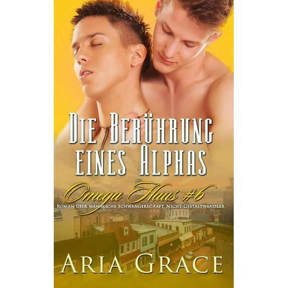 Omega Haus: Die Berührung Eines Alphas : Roman Über Männliche Schwangerschaft, Nicht-Gestaltwandler #6 (Paperback)